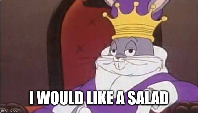 Bugs Bunny King | I WOULD LIKE A SALAD | image tagged in bugs bunny king | made w/ Imgflip meme maker
