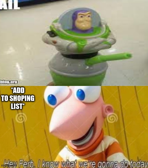 this is cursed | *ADD TO SHOPING LIST* | image tagged in hey ferb | made w/ Imgflip meme maker