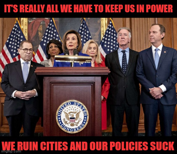 WE RUIN CITIES AND OUR POLICIES SUCK IT'S REALLY ALL WE HAVE TO KEEP US IN POWER | made w/ Imgflip meme maker