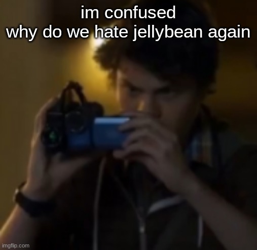 hi everyone, Daniels is so hot, go have hot buttsex with him | im confused
why do we hate jellybean again | image tagged in yes | made w/ Imgflip meme maker
