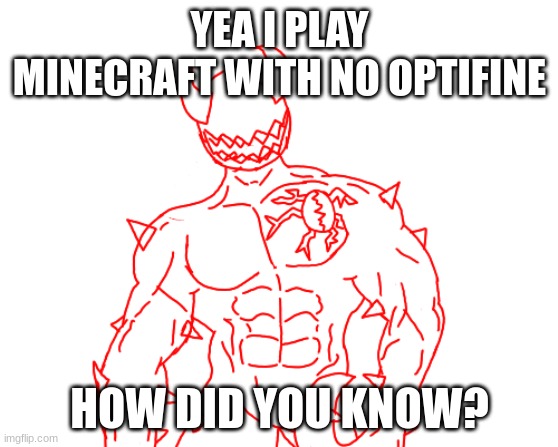YEA I PLAY MINECRAFT WITH NO OPTIFINE; HOW DID YOU KNOW? | made w/ Imgflip meme maker