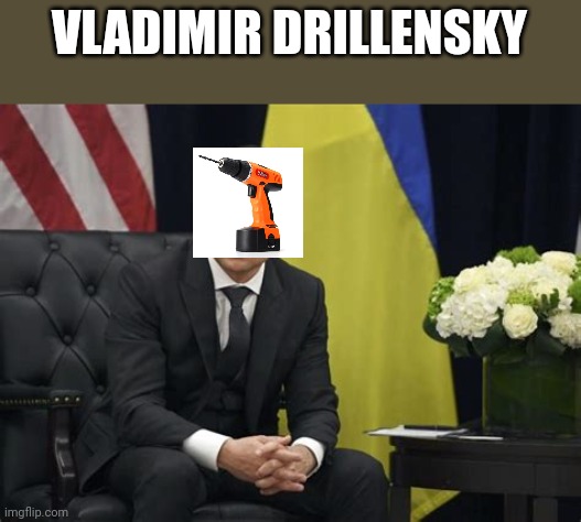 Drillensky | VLADIMIR DRILLENSKY | image tagged in ukraine,vladimir zelensky | made w/ Imgflip meme maker
