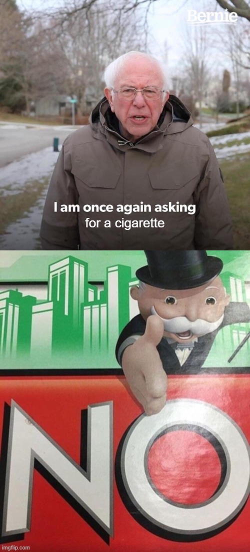 for a cigarette | image tagged in memes,bernie i am once again asking for your support,monopoly no | made w/ Imgflip meme maker