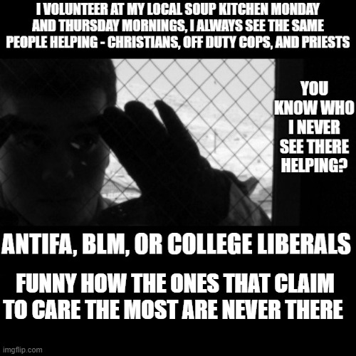 Liberal hypocrisy is tangible | FUNNY HOW THE ONES THAT CLAIM TO CARE THE MOST ARE NEVER THERE | image tagged in stupid liberals,political meme,truth,hypocrisy,democratic party,funny memes | made w/ Imgflip meme maker