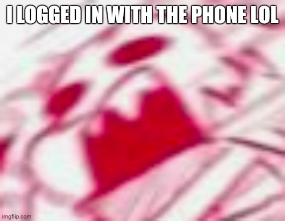 I have to hide the phone in my school bag- | I LOGGED IN WITH THE PHONE LOL | image tagged in cross sans | made w/ Imgflip meme maker