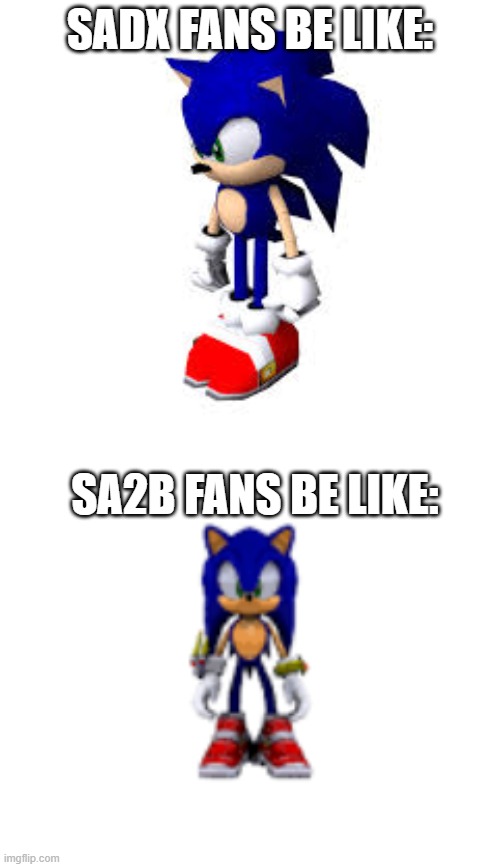 Sonic Adventure fans be like: | SADX FANS BE LIKE:; SA2B FANS BE LIKE: | image tagged in sadx,sa2b,sonic,sonic adventure 2,sonicadventure,gamecube | made w/ Imgflip meme maker