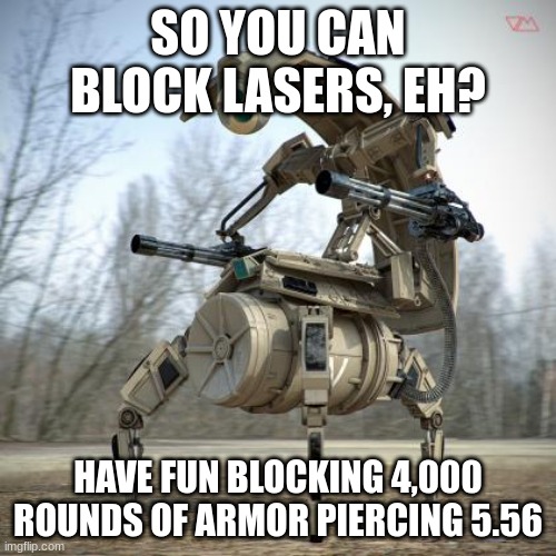 SO YOU CAN BLOCK LASERS, EH? HAVE FUN BLOCKING 4,000 ROUNDS OF ARMOR PIERCING 5.56 | image tagged in star wars | made w/ Imgflip meme maker