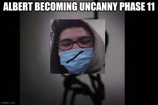 phase 11 | ALBERT BECOMING UNCANNY PHASE 11 | image tagged in mr incredible becoming uncanny | made w/ Imgflip meme maker