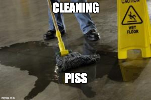 Wet Floor | CLEANING PISS | image tagged in wet floor | made w/ Imgflip meme maker