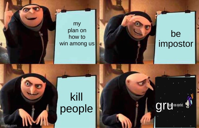 Gru's Plan Meme | my plan on how to win among us; be impostor; kill people; gru | image tagged in memes,gru's plan | made w/ Imgflip meme maker