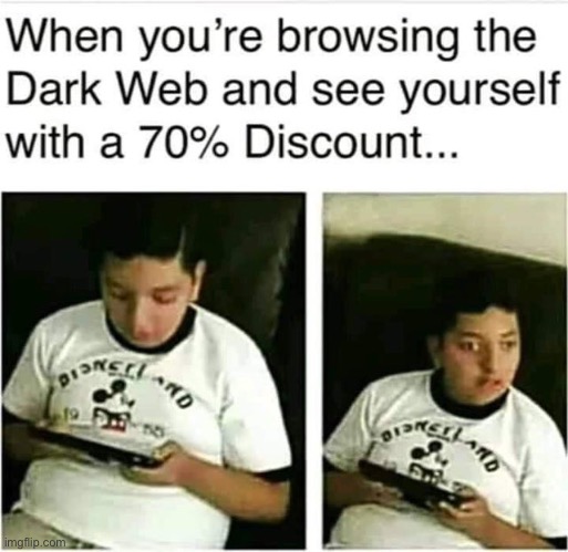 Hold up… | image tagged in dark web,memes,funny,dark humor | made w/ Imgflip meme maker