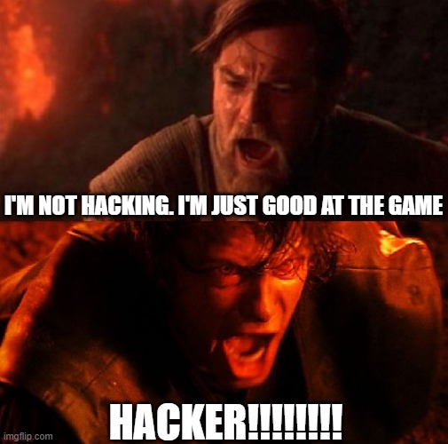 anakin and obi wan | I'M NOT HACKING. I'M JUST GOOD AT THE GAME; HACKER!!!!!!!! | image tagged in anakin and obi wan | made w/ Imgflip meme maker