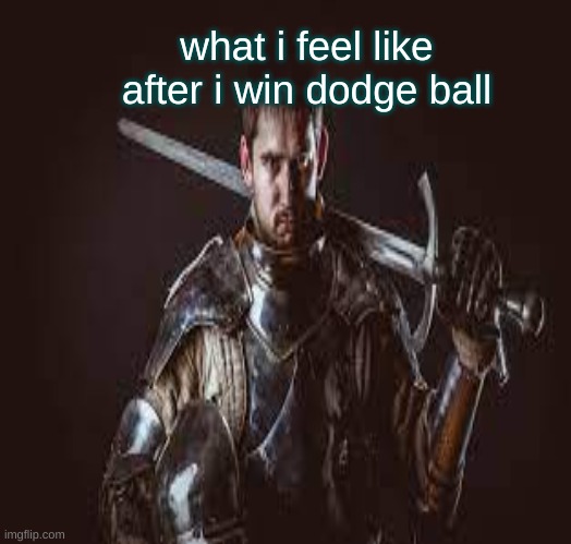 me after dodge ball | what i feel like after i win dodge ball | image tagged in funny memes | made w/ Imgflip meme maker