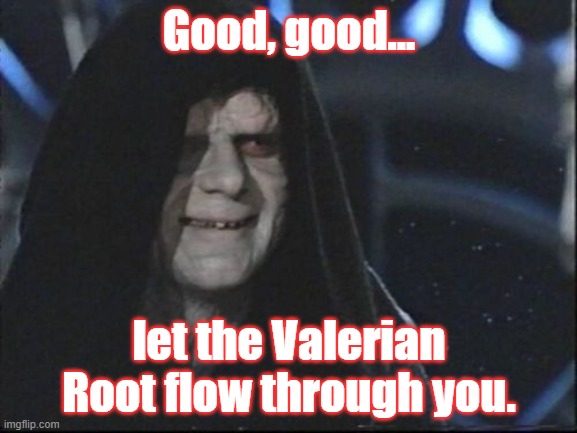 Valerian Root | Good, good... let the Valerian Root flow through you. | image tagged in darth sidious | made w/ Imgflip meme maker