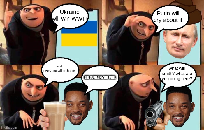 russia vs ukraine | Putin will cry about it; Ukraine will win WWIII; and everyone will be happy; what will smith? what are you doing here? DID SOMEONE SAY WILL | image tagged in memes,gru's plan | made w/ Imgflip meme maker