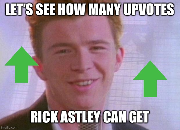 If this hits 100 upvotes everybody is an Imgflip pro | LET’S SEE HOW MANY UPVOTES; RICK ASTLEY CAN GET | image tagged in rick astley | made w/ Imgflip meme maker