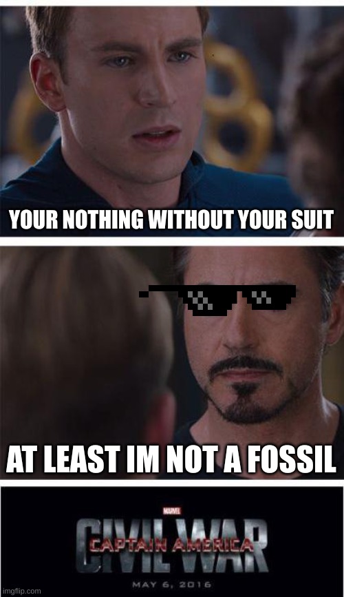 Marvel Civil War 1 | YOUR NOTHING WITHOUT YOUR SUIT; AT LEAST IM NOT A FOSSIL | image tagged in memes,marvel civil war 1 | made w/ Imgflip meme maker