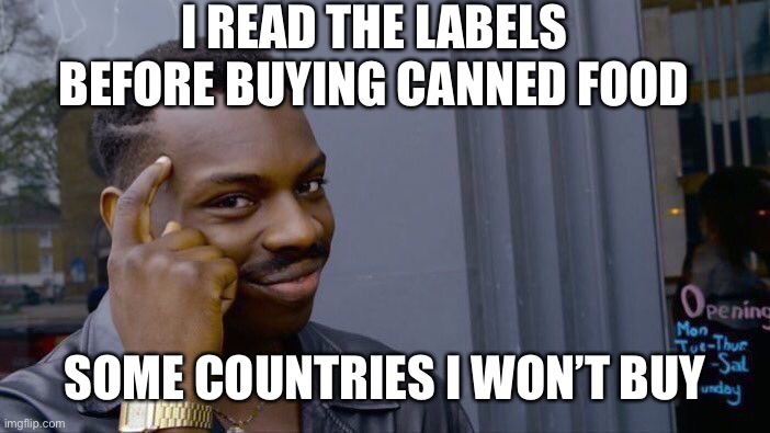 Roll Safe Think About It Meme | I READ THE LABELS BEFORE BUYING CANNED FOOD SOME COUNTRIES I WON’T BUY | image tagged in memes,roll safe think about it | made w/ Imgflip meme maker