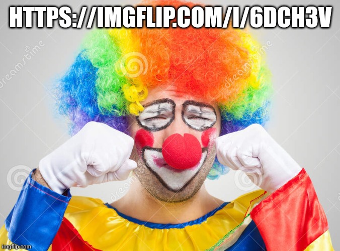 Clown crying | HTTPS://IMGFLIP.COM/I/6DCH3V | image tagged in clown crying | made w/ Imgflip meme maker