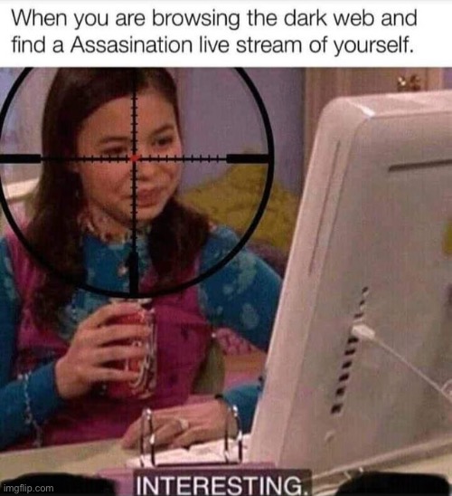 Very interesting indeed… | image tagged in dark web,memes,funny,dark humour,assassination,live stream | made w/ Imgflip meme maker
