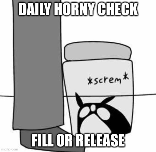Idiot Jar: Origins | DAILY HORNY CHECK; FILL OR RELEASE | image tagged in idiot jar origins | made w/ Imgflip meme maker