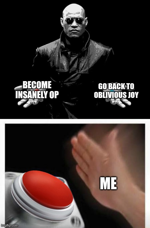 if i were offered the red and blue pills in the matrix | BECOME INSANELY OP; GO BACK TO OBLIVIOUS JOY; ME | image tagged in morpheus matrix blue pill red pill,red button hand,overpowered | made w/ Imgflip meme maker