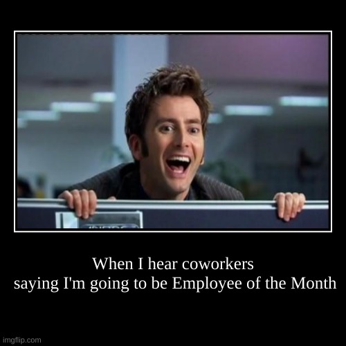 who can deny this is true for them too | image tagged in funny,demotivationals,employee of the month | made w/ Imgflip demotivational maker