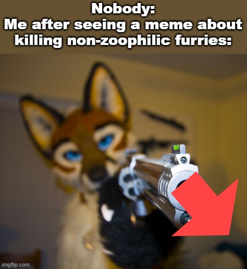 A letter for all anti-furries to see! | Nobody:
Me after seeing a meme about killing non-zoophilic furries: | image tagged in furry with gun,anti furries,letter | made w/ Imgflip meme maker