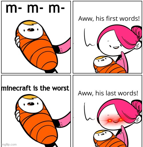 last words indeed | m- m- m-; minecraft is the worst | image tagged in aww his last words | made w/ Imgflip meme maker