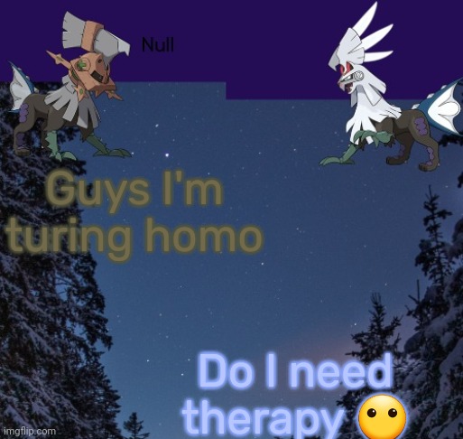 Guys I'm turing homo; Do I need therapy 😶 | image tagged in null templateo | made w/ Imgflip meme maker