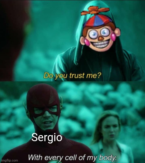 Sergio's lucky day be like | Sergio | image tagged in do you trust me flash,fnaf,fazbear frights,memes | made w/ Imgflip meme maker