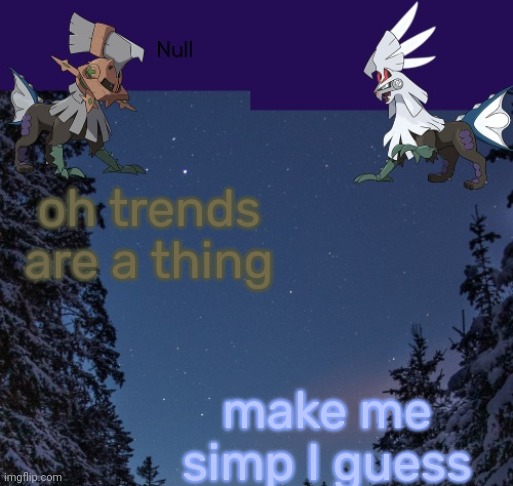oh trends are a thing; make me simp I guess | image tagged in null templateo | made w/ Imgflip meme maker