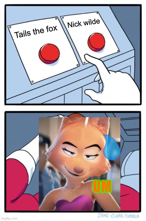 Who do you ship with Diane Foxington? | Nick wilde; Tails the fox; UM | image tagged in memes,two buttons,sonic the hedgehog,zootopia,dreamworks,fox | made w/ Imgflip meme maker