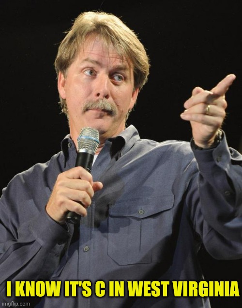 Jeff Foxworthy | I KNOW IT'S C IN WEST VIRGINIA | image tagged in jeff foxworthy | made w/ Imgflip meme maker