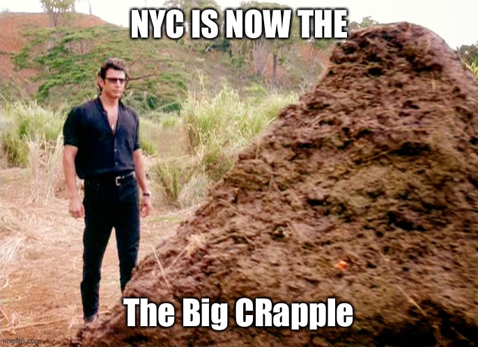 Memes, Poop, Jurassic Park | NYC IS NOW THE The Big CRapple | image tagged in memes poop jurassic park | made w/ Imgflip meme maker