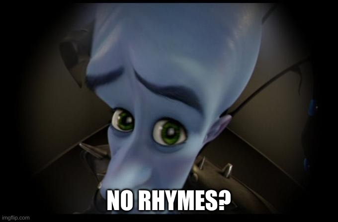 No B****es? | NO RHYMES? | image tagged in no b es | made w/ Imgflip meme maker