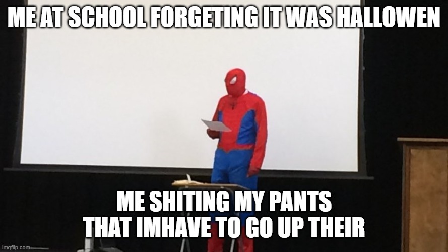 spiderman explains why fornite should be dead | ME AT SCHOOL FORGETING IT WAS HALLOWEN; ME SHITING MY PANTS THAT IMHAVE TO GO UP THEIR | image tagged in spiderman explains why fornite should be dead | made w/ Imgflip meme maker
