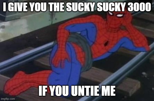 Sexy Railroad Spiderman Meme | I GIVE YOU THE SUCKY SUCKY 3000; IF YOU UNTIE ME | image tagged in memes,sexy railroad spiderman,spiderman | made w/ Imgflip meme maker
