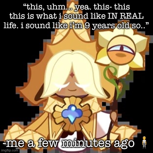 purevanilla | “this, uhm… yea. this- this this is what i sound like IN REAL life. i sound like i’m 9 years old so..”; -me a few minutes ago 🧍 | image tagged in purevanilla | made w/ Imgflip meme maker