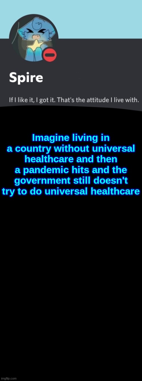 Spire announcement template | Imagine living in a country without universal healthcare and then a pandemic hits and the government still doesn't try to do universal healthcare | image tagged in spire announcement template | made w/ Imgflip meme maker