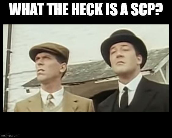 What the Heck is That, Jeeves? | WHAT THE HECK IS A SCP? | image tagged in what the heck is that jeeves | made w/ Imgflip meme maker