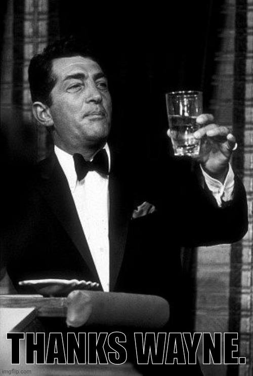 Dean Martin Cheers | THANKS WAYNE. | image tagged in dean martin cheers | made w/ Imgflip meme maker