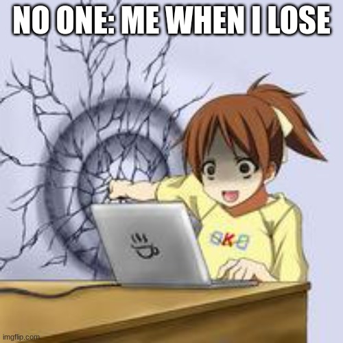 Anime wall punch | NO ONE: ME WHEN I LOSE | image tagged in anime wall punch | made w/ Imgflip meme maker