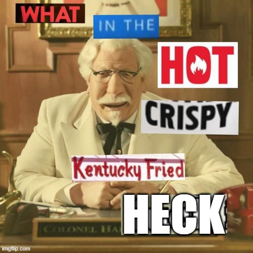 What in the hot crispy Kentucky fried heck Blank Meme Template