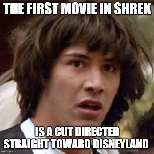 Farquaad's castle, the information booth with the singing puppets, "Some of you may die, but that is a sacrifice I am willing to | THE FIRST MOVIE IN SHREK; IS A CUT DIRECTED STRAIGHT TOWARD DISNEYLAND | image tagged in memes,conspiracy keanu | made w/ Imgflip meme maker