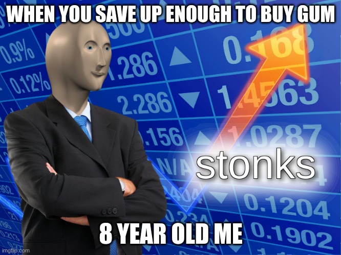 stonks | WHEN YOU SAVE UP ENOUGH TO BUY GUM; 8 YEAR OLD ME | image tagged in stonks | made w/ Imgflip meme maker