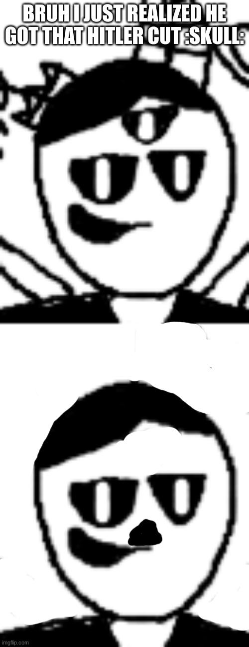 BRUH I JUST REALIZED HE GOT THAT HITLER CUT :SKULL: | made w/ Imgflip meme maker