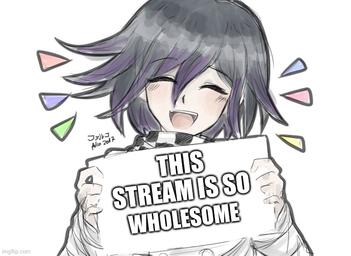 It really is | THIS STREAM IS SO; WHOLESOME | image tagged in kokichi holding blank sign | made w/ Imgflip meme maker