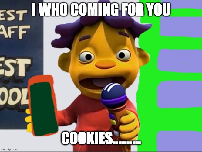 cookies taste | I WHO COMING FOR YOU; COOKIES.......... | image tagged in sid | made w/ Imgflip meme maker