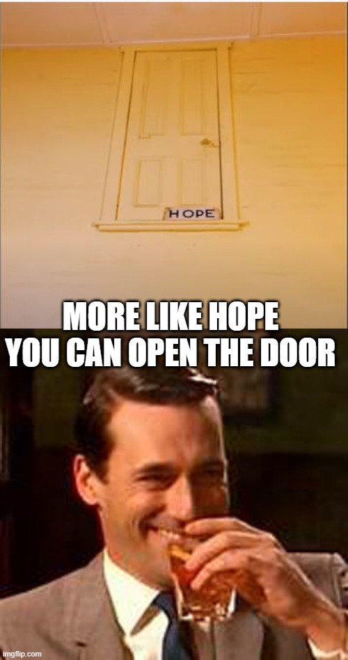 How? | MORE LIKE HOPE YOU CAN OPEN THE DOOR | image tagged in jon hamm mad men | made w/ Imgflip meme maker